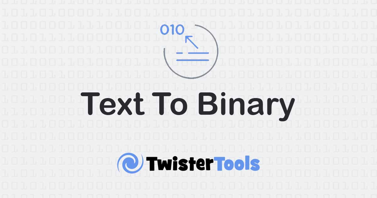 Text To Binary - TwisterTools - Awesome Free Online Tools